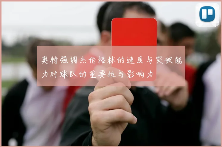 奥特强调杰伦格林的速度与突破能力对球队的重要性与影响力