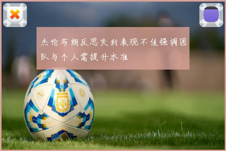 杰伦布朗反思失利表现不佳强调团队与个人需提升水准